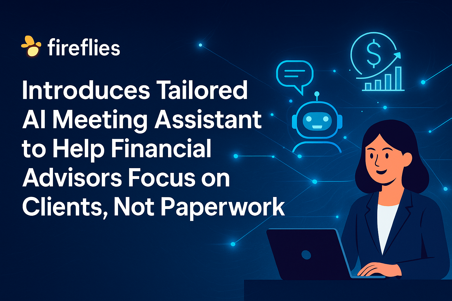 Fireflies Introduces Tailored AI Meeting Assistant to Help Financial Advisors Focus on Clients, Not Paperwork