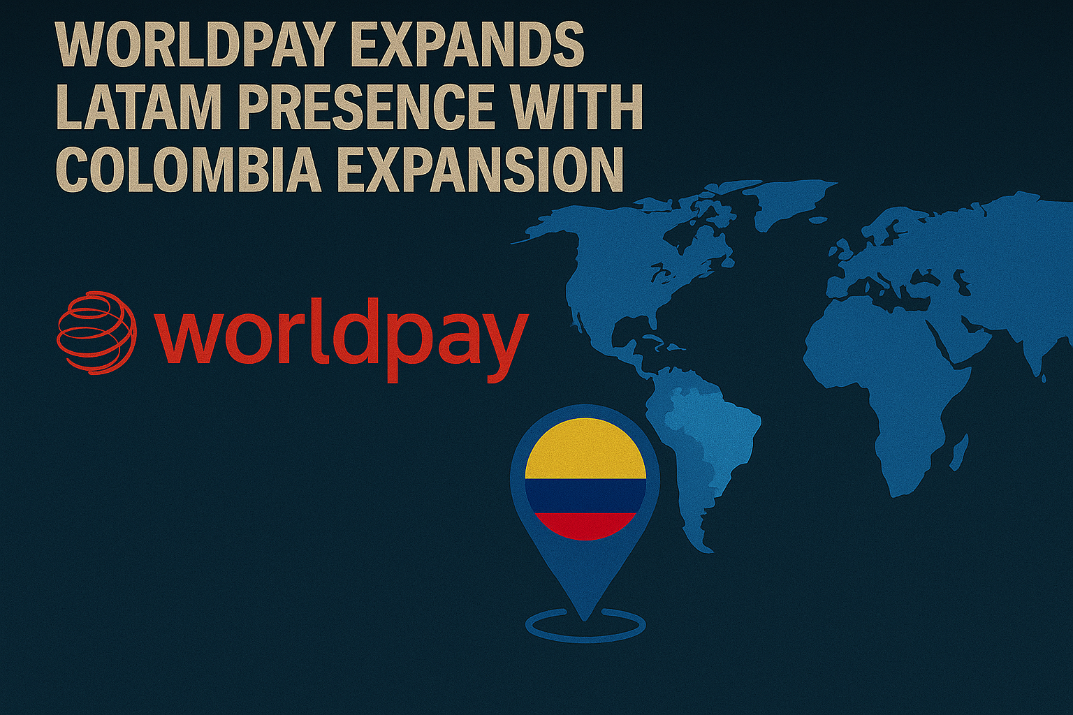 WorldPay Expands LatAm Presence With Colombia Expansion