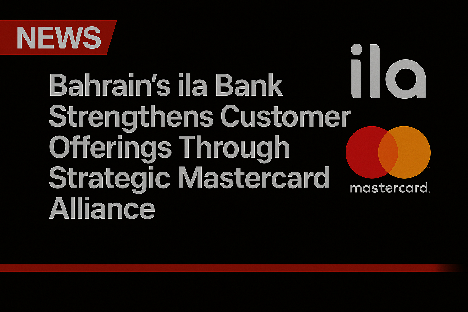 Bahrain’s ila Bank Strengthens Customer Offerings Through Strategic Mastercard Alliance