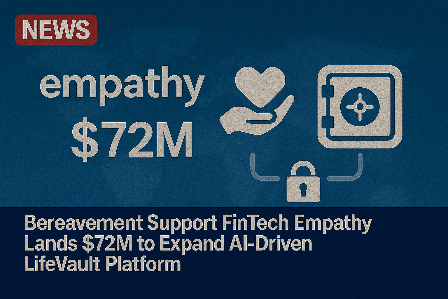 Bereavement support FinTech Empathy lands $72m to expand AI-driven LifeVault platform