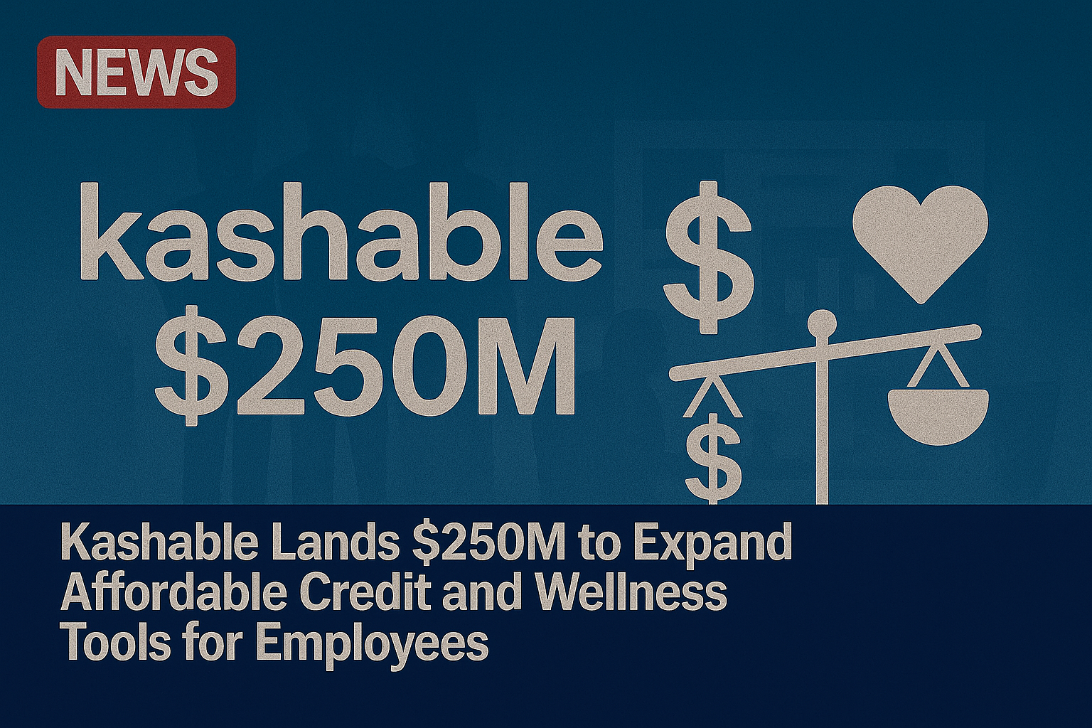 Kashable lands $250m to expand affordable credit and wellness tools for employees