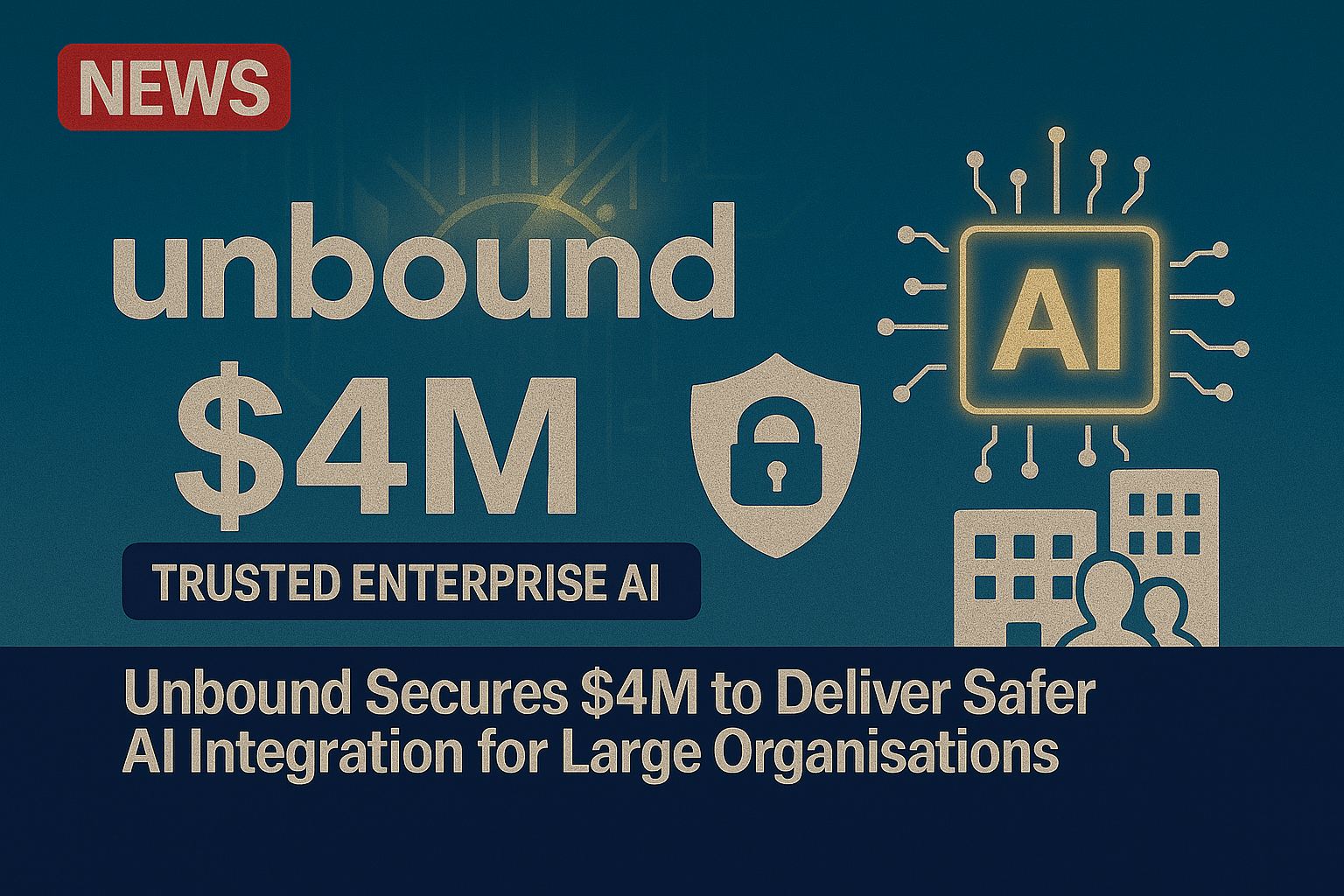 Unbound secures $4m to deliver safer AI integration for large organisations