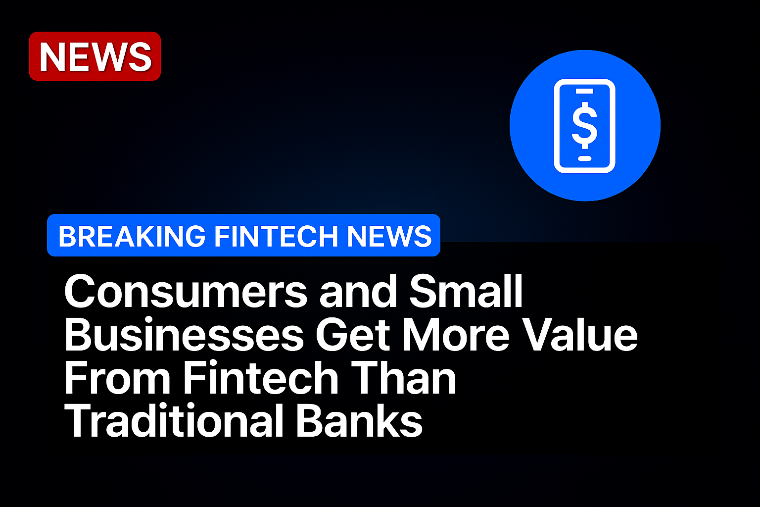 Consumers and Small Businesses Get More Value From Fintech Than Traditional Banks
