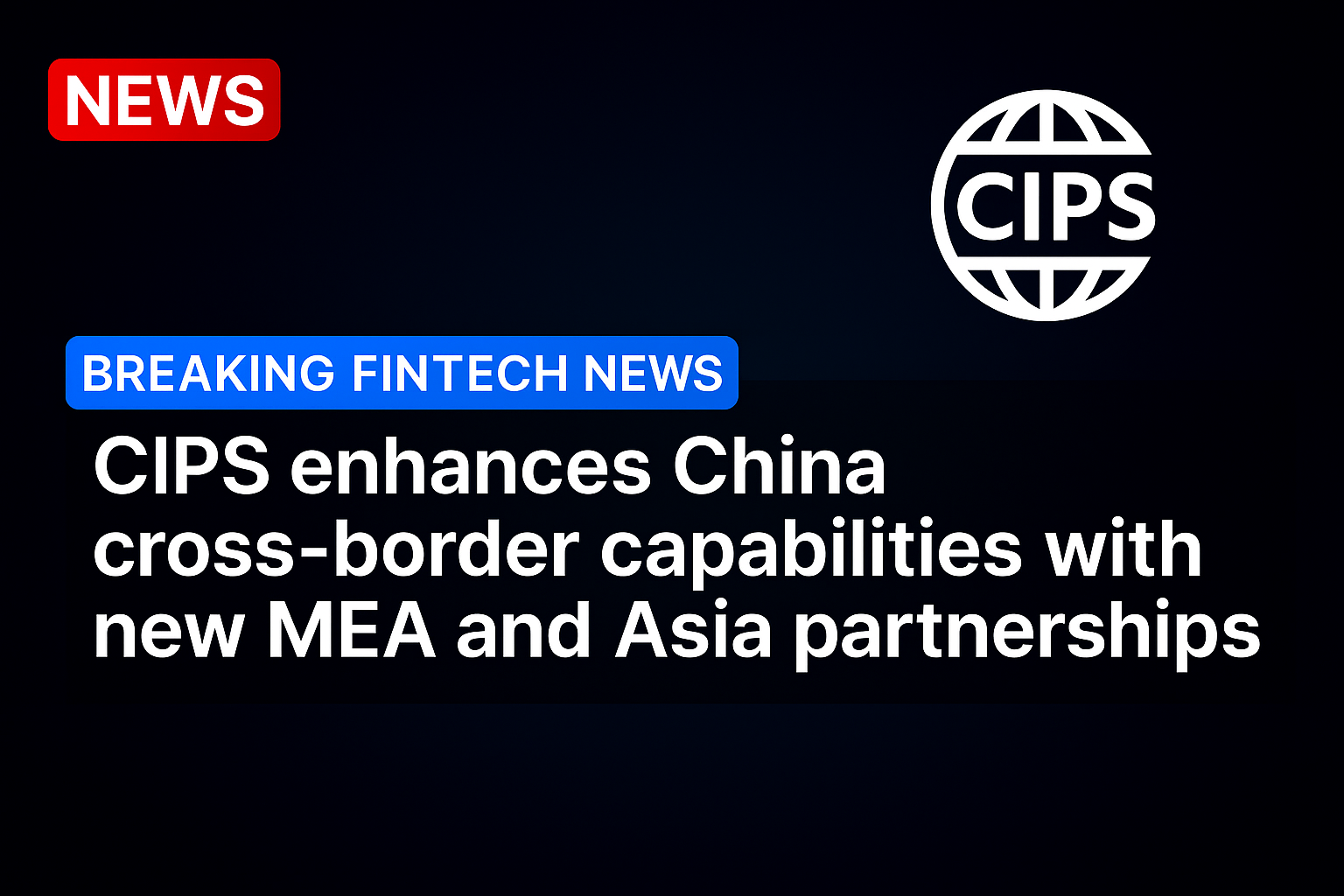CIPS Enhances China Cross-Border Capabilities with New MEA and Asia Partnerships