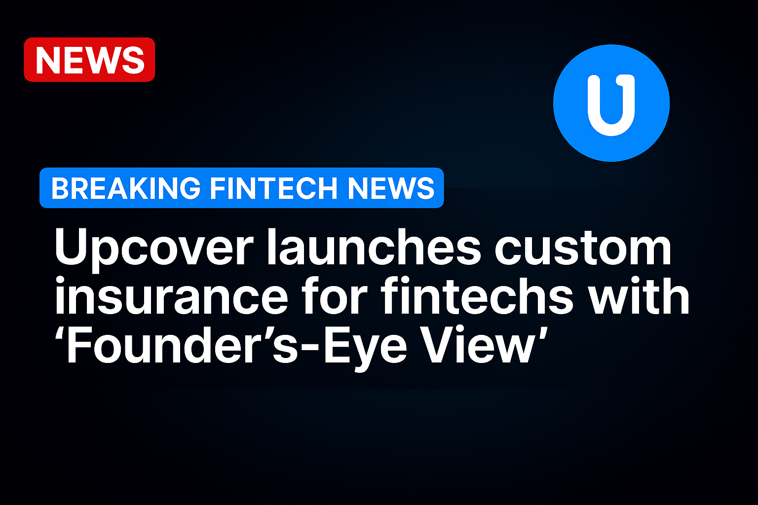 Upcover Launches Custom Insurance for Fintechs with ‘Founder’s-Eye View’