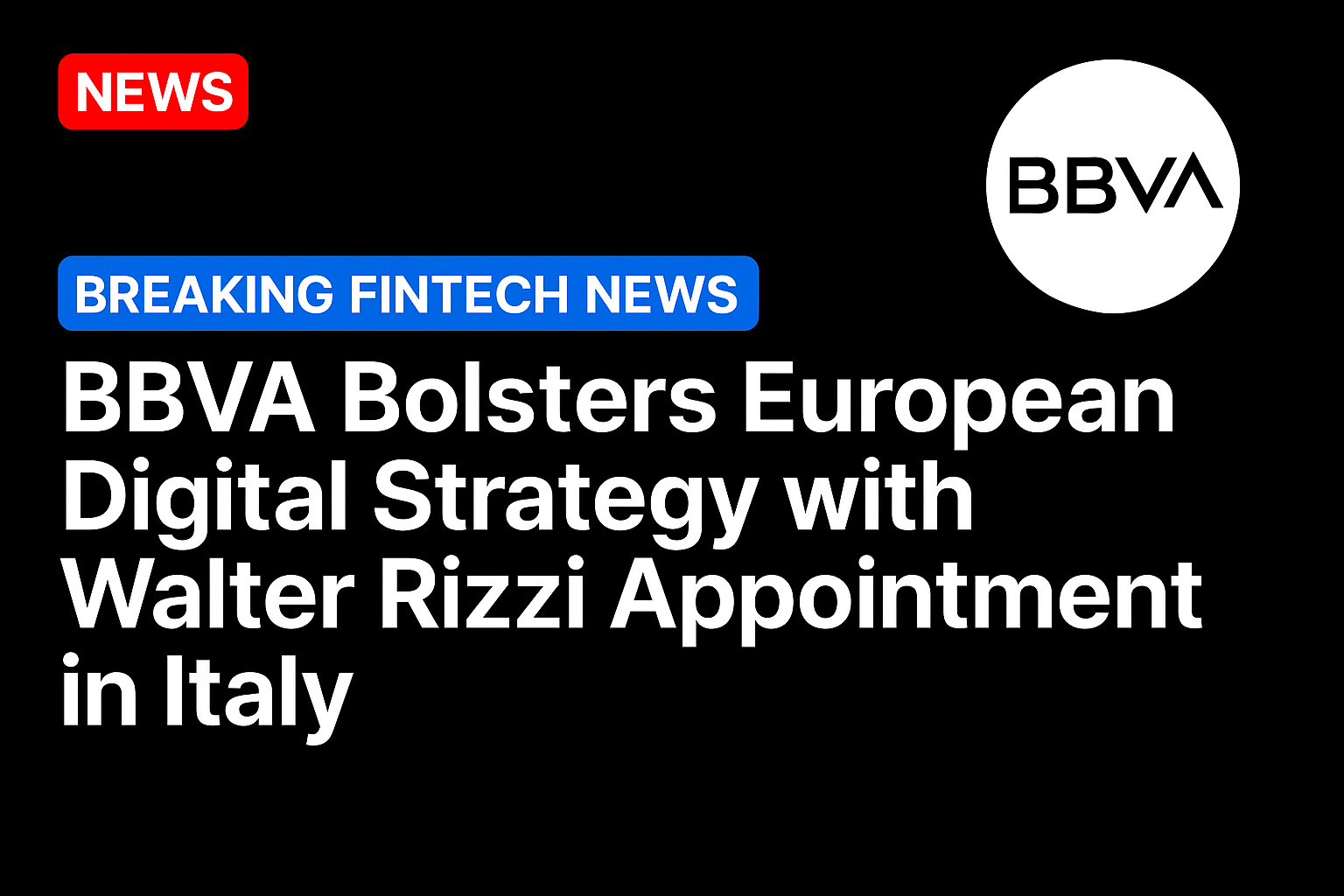 BBVA bolsters European digital strategy with Walter Rizzi appointment in Italy