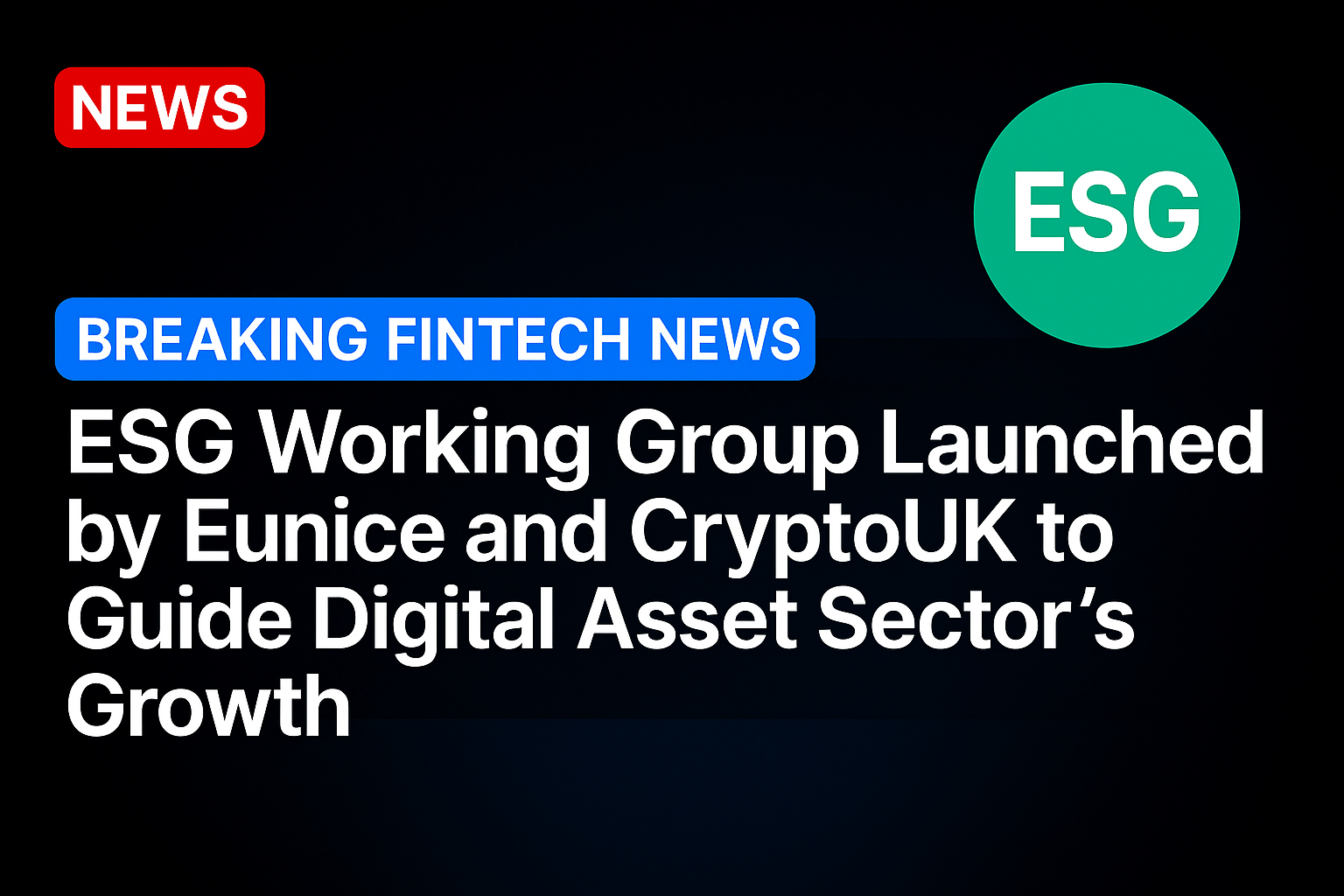 ESG Working Group Launched by Eunice and CryptoUK to Guide Digital Asset Sector’s Growth