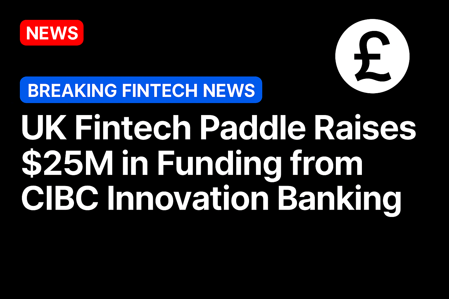 UK fintech Paddle raises $25m in funding from CIBC Innovation Banking