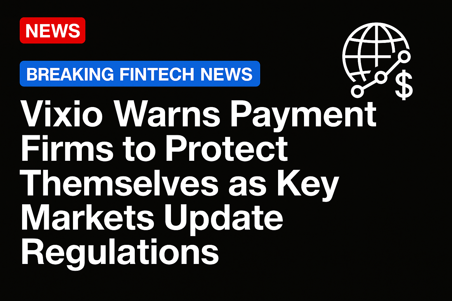 Vixio Warns Payment Firms to Protect Themselves as Key Markets Update Regulations
