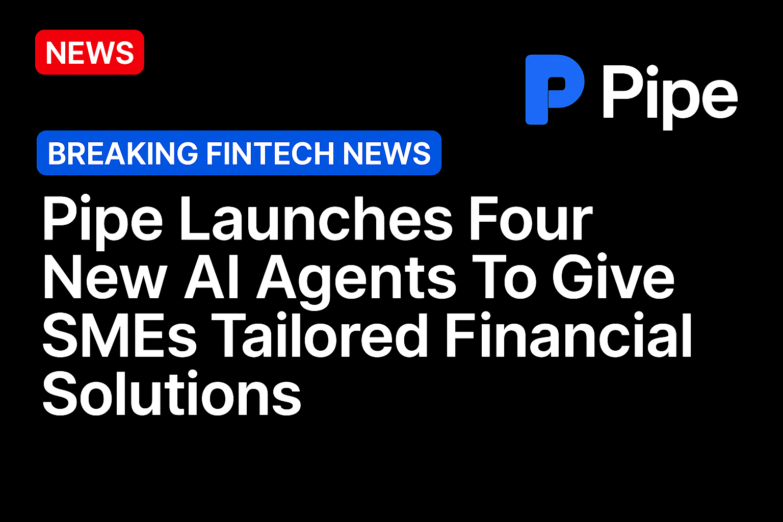 Pipe Launches Four New AI Agents To Give SMEs Tailored Financial Solutions
