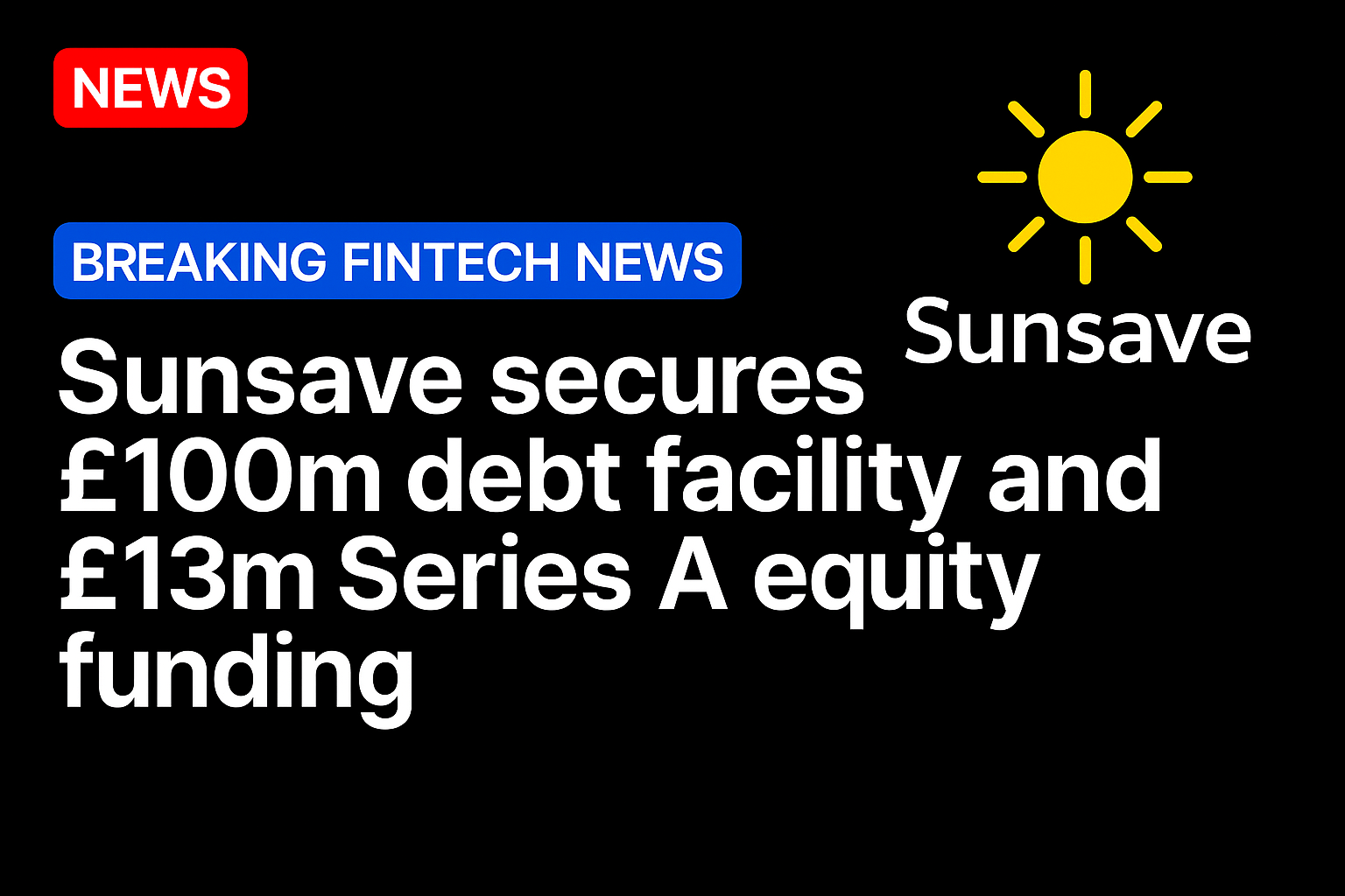 Sunsave secures £100m debt facility and £13m Series A equity funding