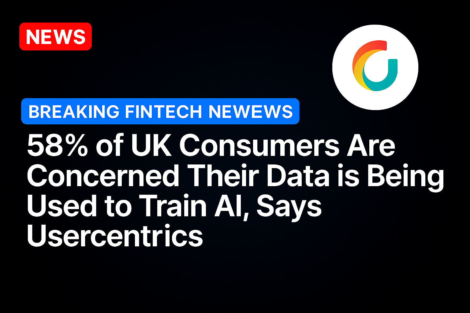 58% of UK Consumers Are Concerned Their Data is Being Used to Train AI, Says Usercentrics