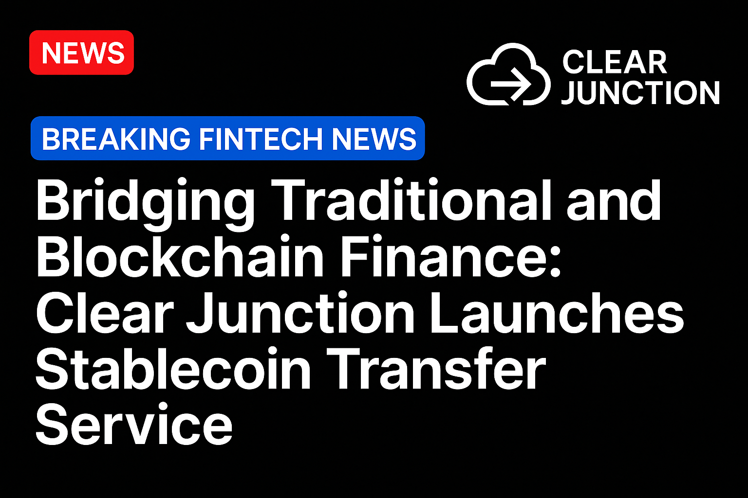 Bridging Traditional and Blockchain Finance: Clear Junction Launches Stablecoin Transfer Service