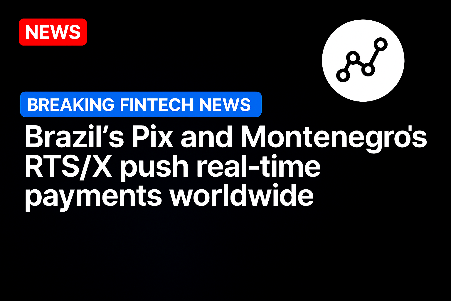 Brazil’s Pix and Montenegro’s RTS/X Push Real-Time Payments Worldwide