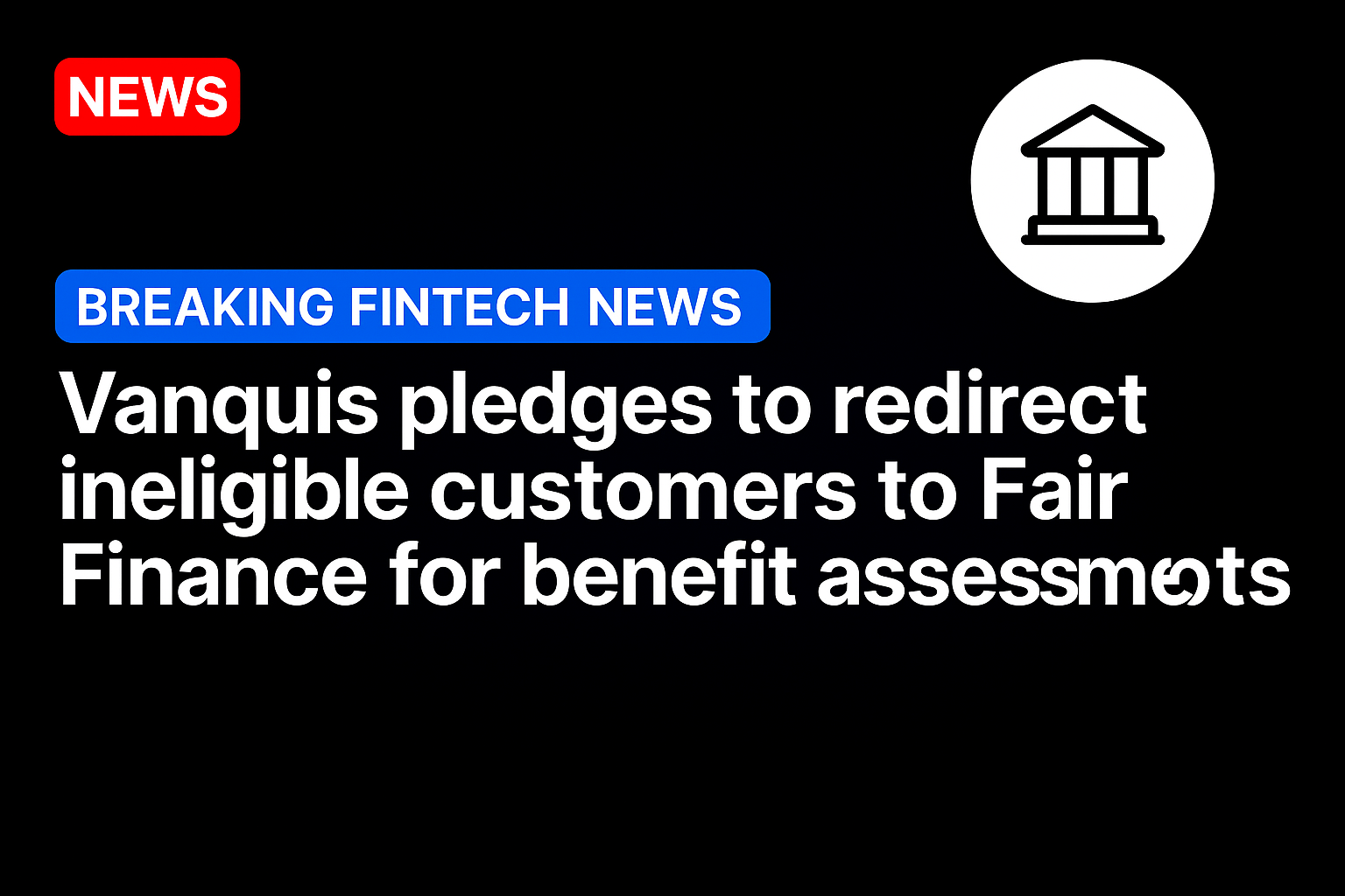 Vanquis Pledges to Redirect Ineligible Customers to Fair Finance for Benefit Assessments