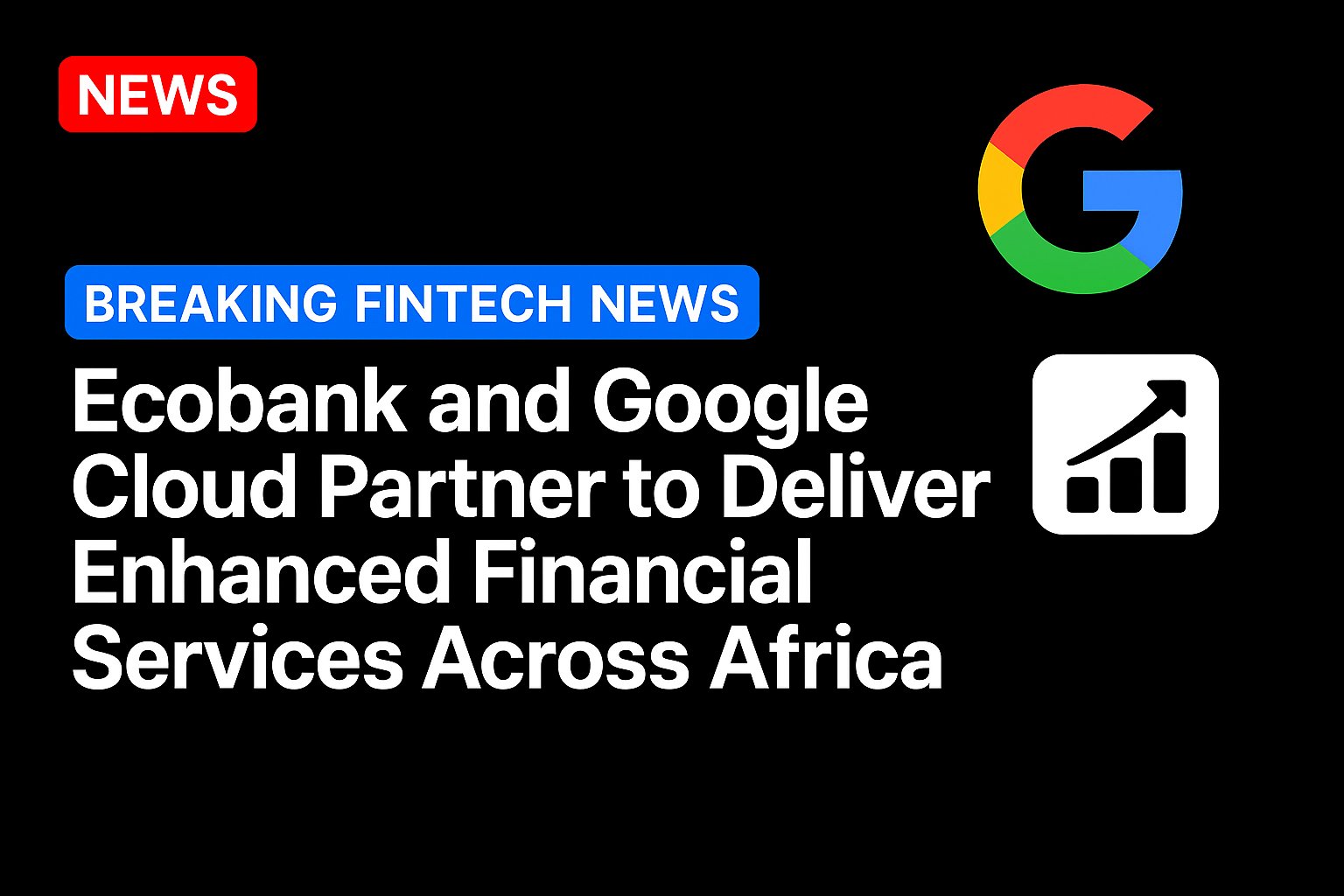 Ecobank and Google Cloud Partner to Deliver Enhanced Financial Services Across Africa