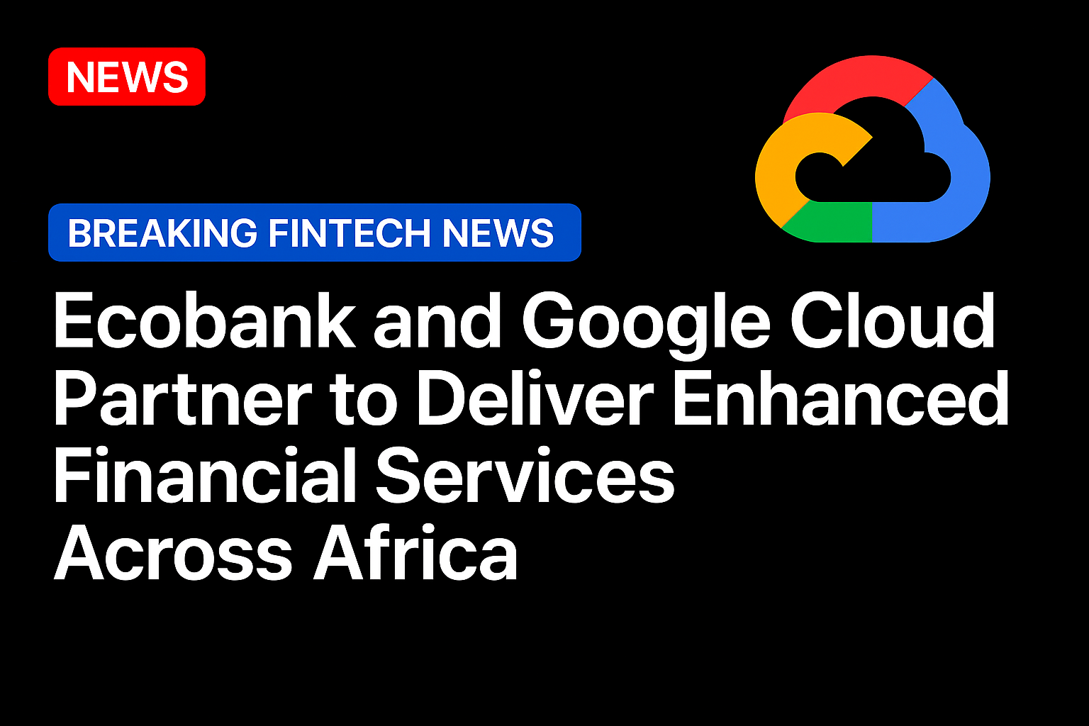Ecobank and Google Cloud Partner to Deliver Enhanced Financial Services Across Africa