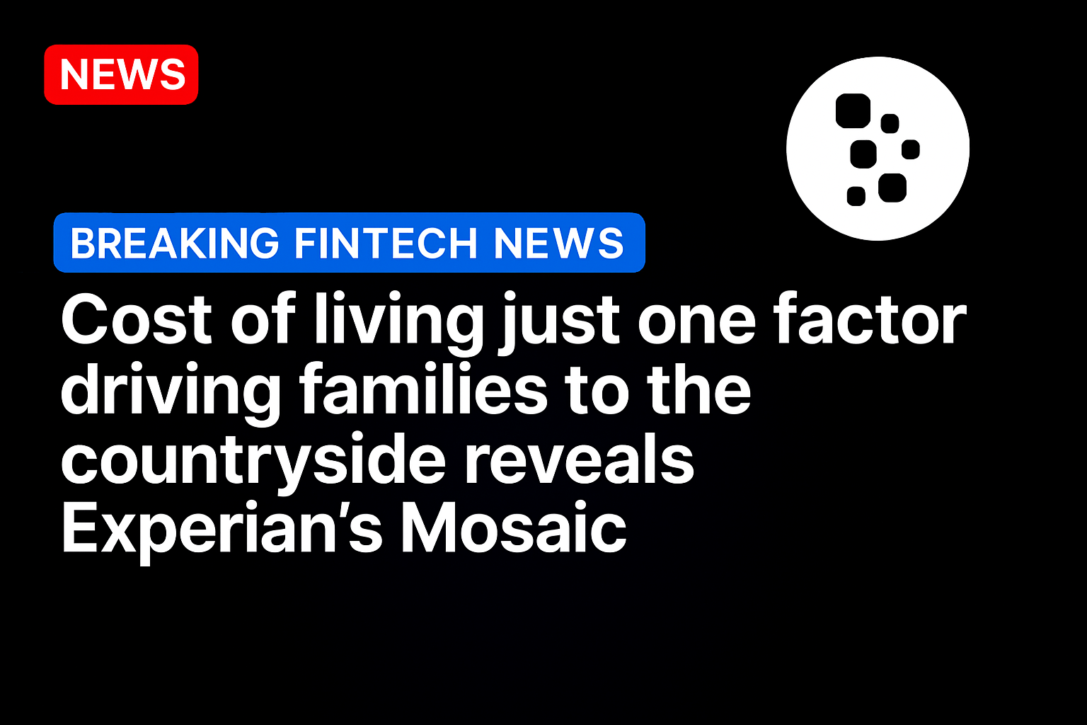 Cost of Living Just One Factor Driving Families to the Countryside Reveals Experian’s Mosaic