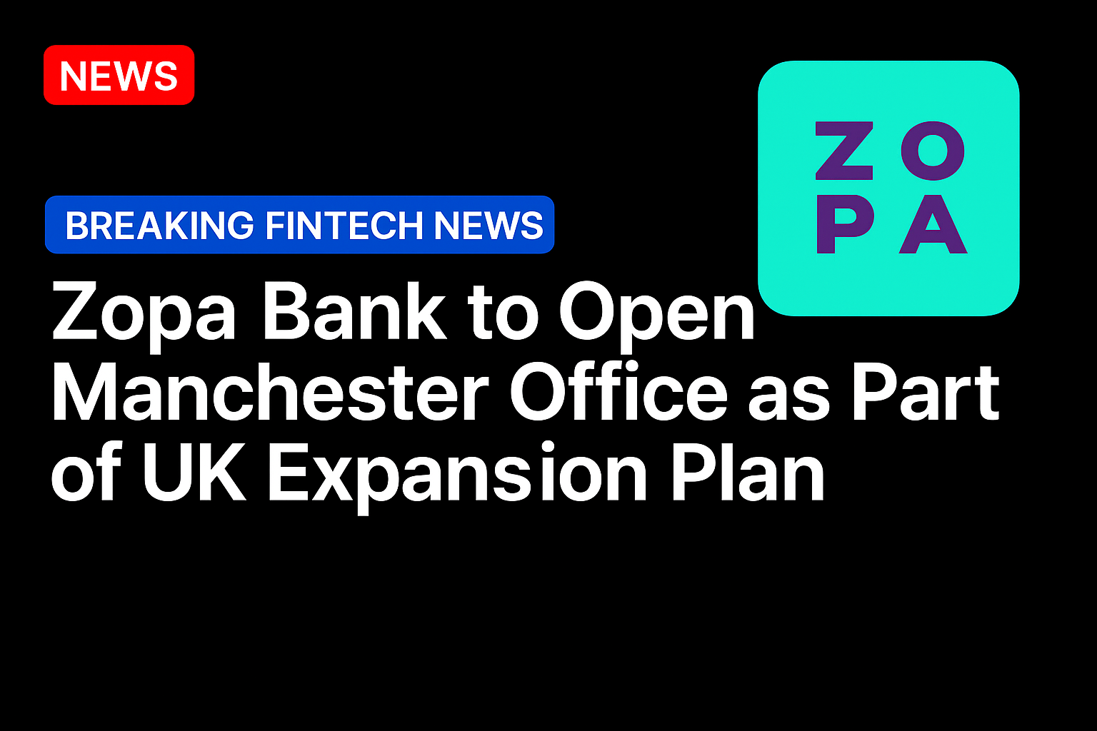 Zopa Bank to Open Manchester Office as Part of UK Expansion Plan