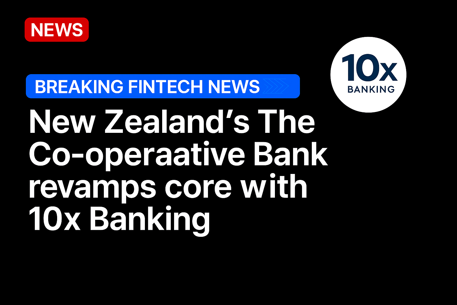New Zealand’s The Co-operative Bank revamps core with 10x Banking