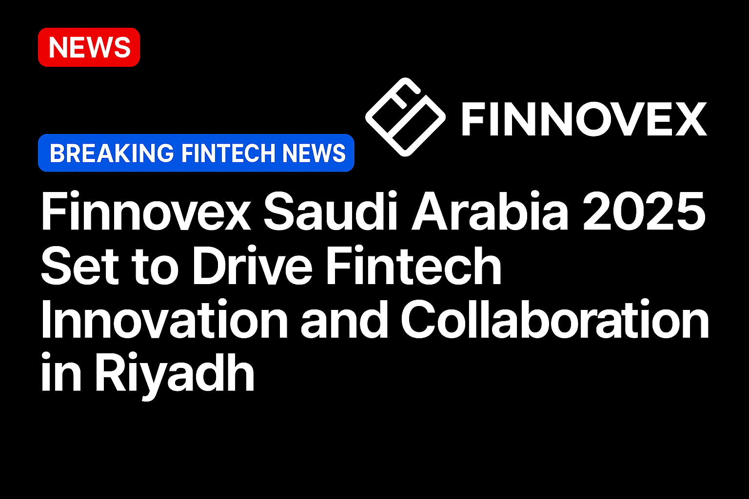 Finnovex Saudi Arabia 2025 Set to Drive Fintech Innovation and Collaboration in Riyadh