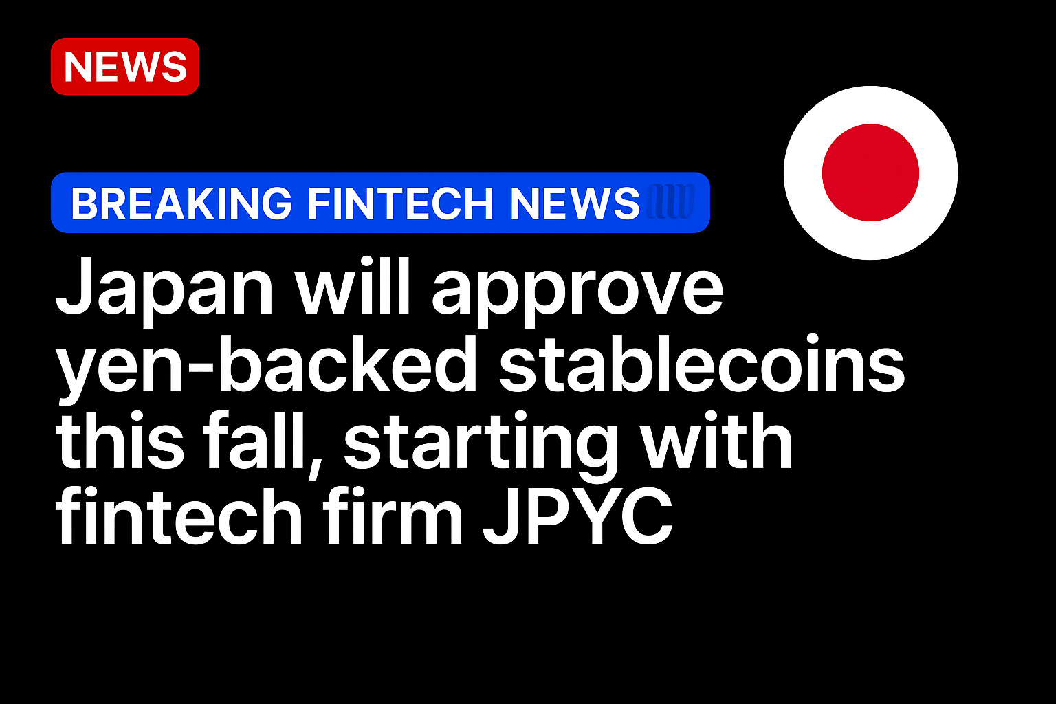Japan will approve yen-backed stablecoins this fall, starting with fintech firm JPYC