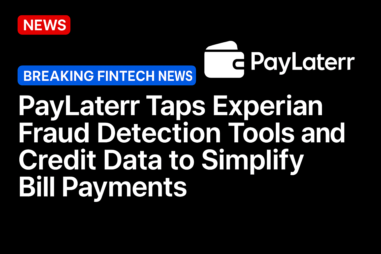 PayLaterr Taps Experian Fraud Detection Tools and Credit Data to Simplify Bill Payments