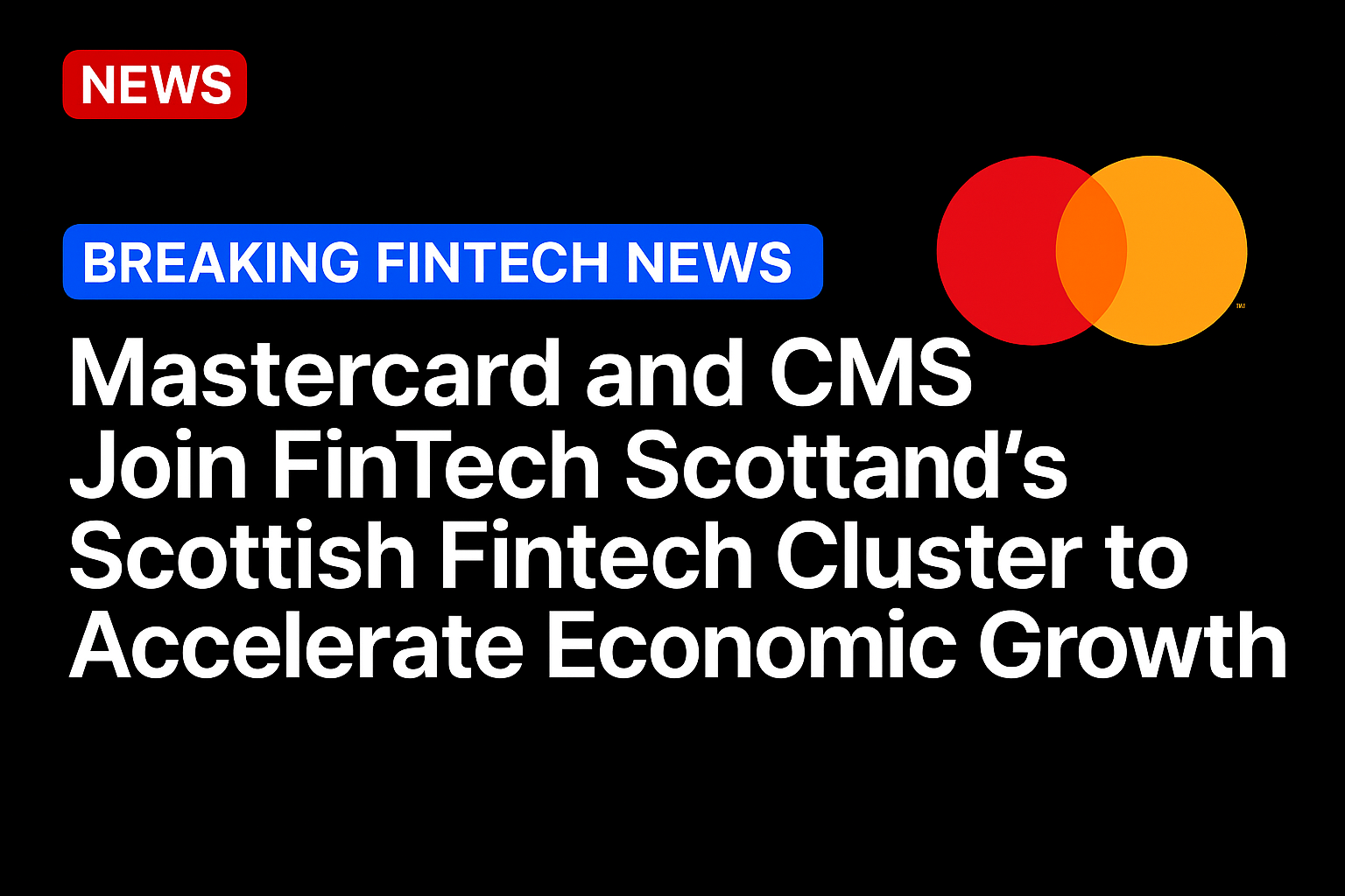 Mastercard and CMS Join FinTech Scotland’s Scottish Fintech Cluster to Accelerate Economic Growth