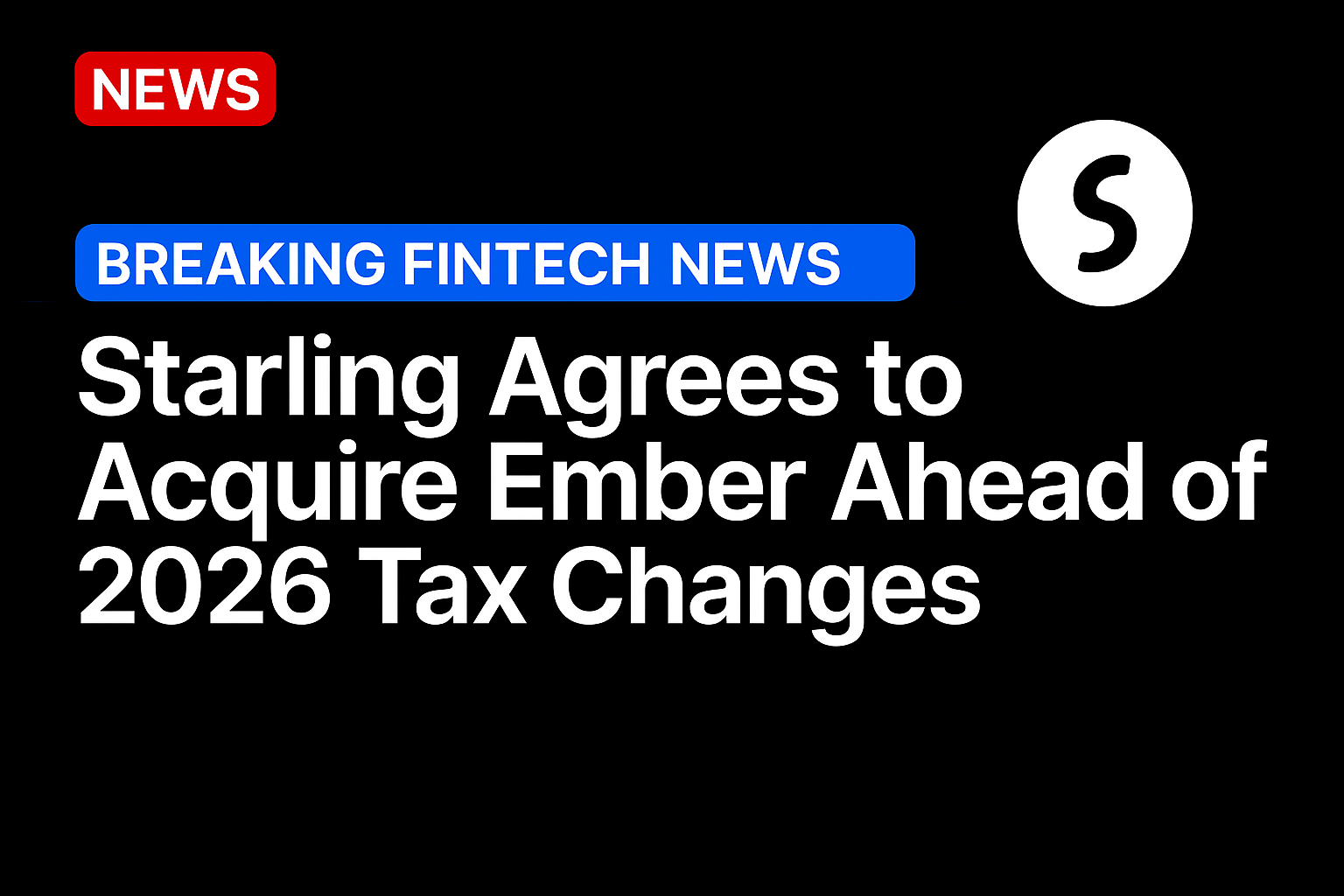 Starling agrees to acquire Ember ahead of 2026 tax changes