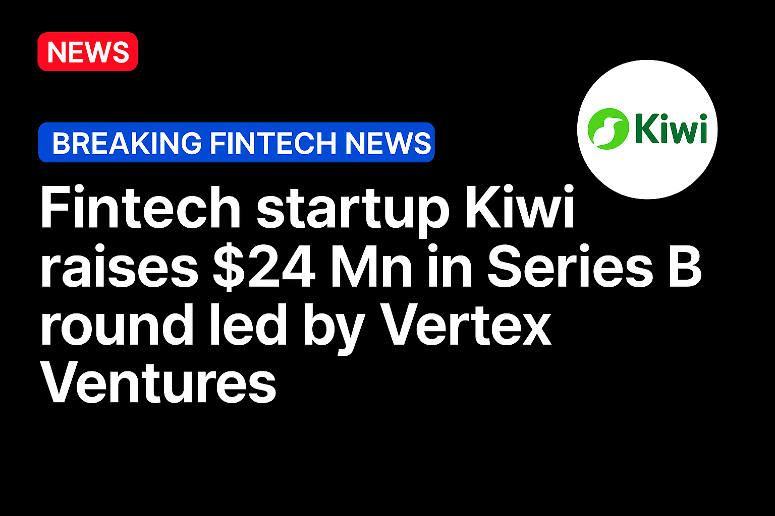 Fintech startup Kiwi raises $24 Mn in Series B round led by Vertex Ventures