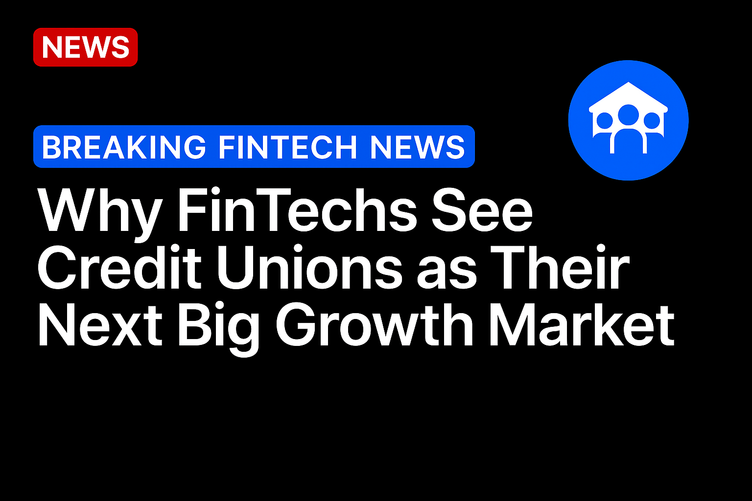 Why FinTechs See Credit Unions as Their Next Big Growth Market