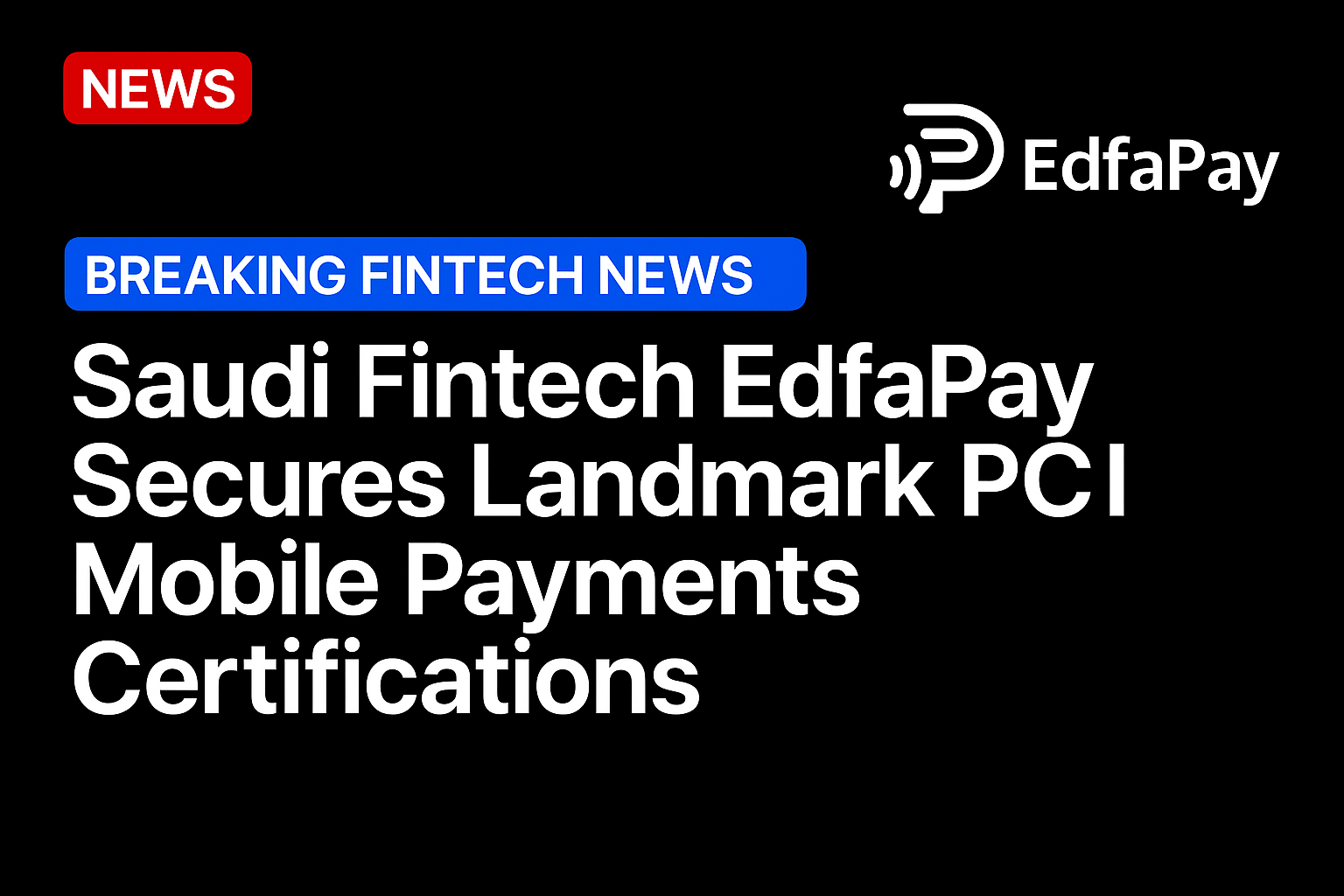 Saudi Fintech EdfaPay Secures Landmark PCI Mobile Payments Certifications