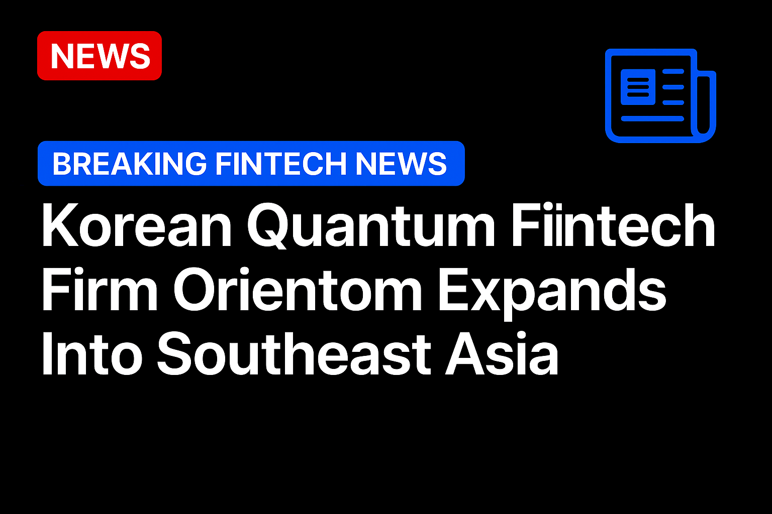 Korean Quantum Fintech Firm Orientom Expands Into Southeast Asia