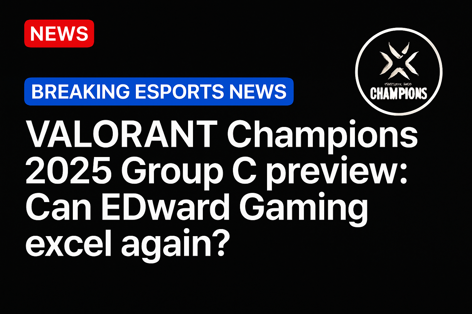 VALORANT Champions 2025 Group C preview: Can EDward Gaming excel again?