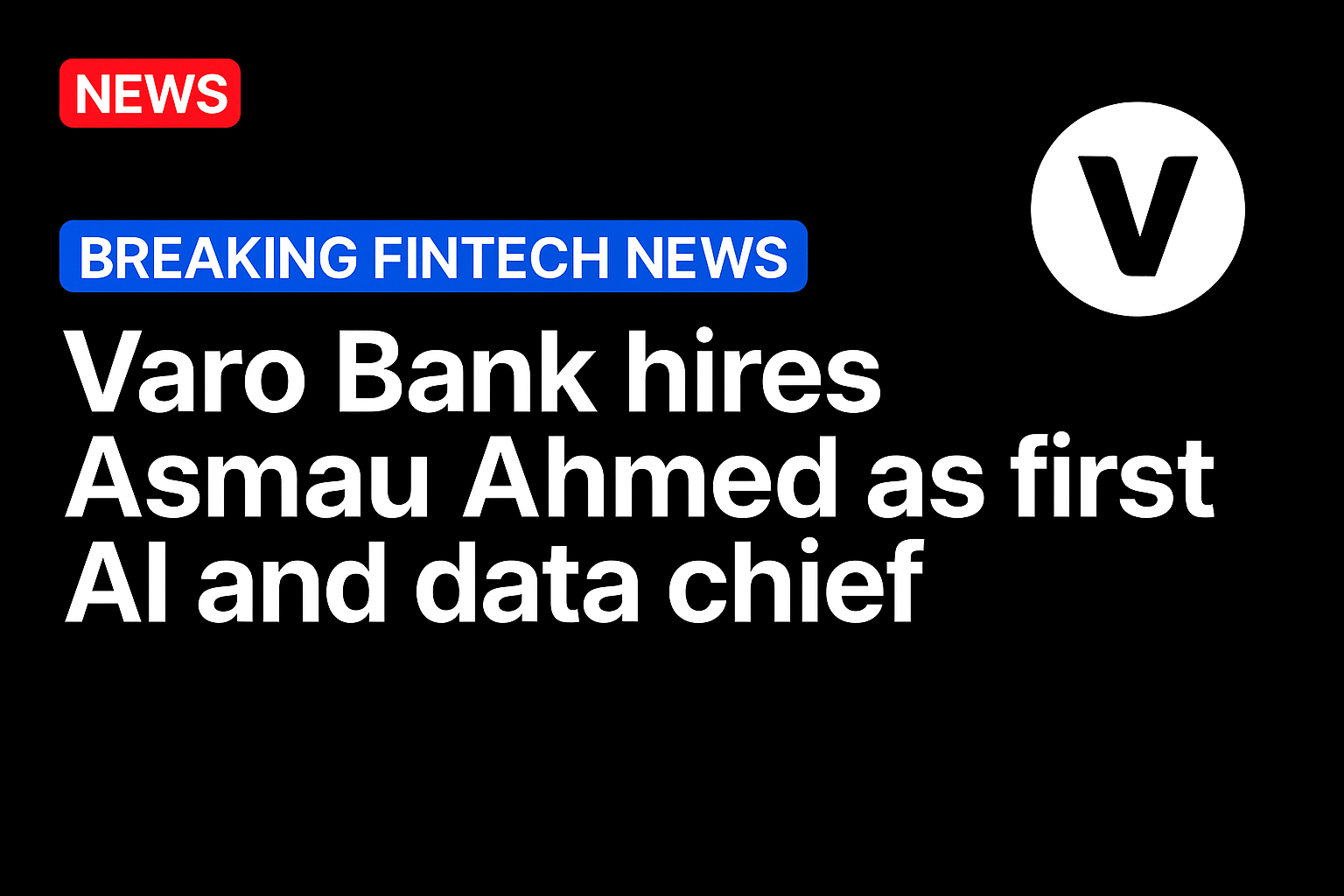 Varo Bank hires Asmau Ahmed as first AI and data chief