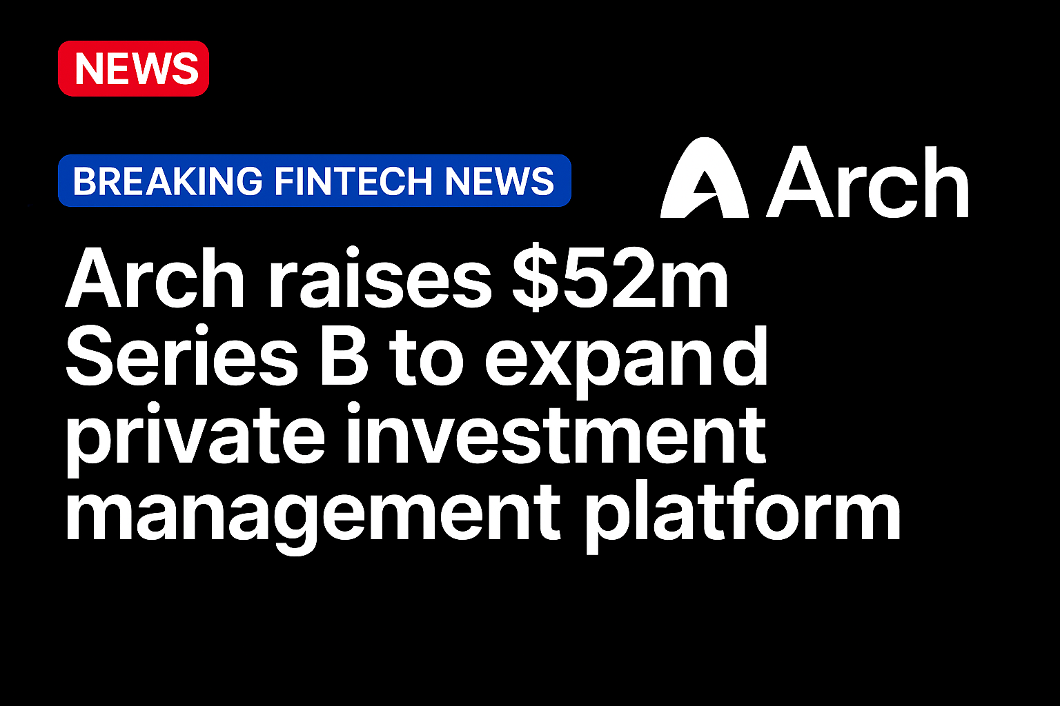 Arch raises $52m Series B to expand private investment management platform