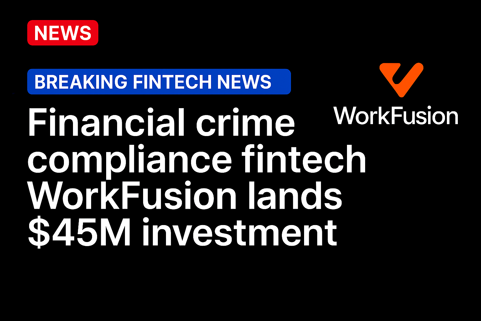 Financial crime compliance fintech WorkFusion lands $45m investment