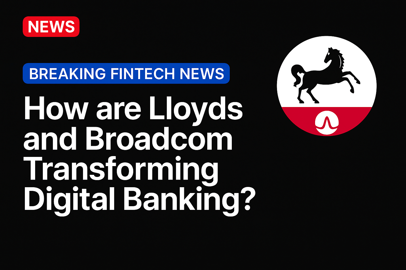 How are Lloyds and Broadcom Transforming Digital Banking?