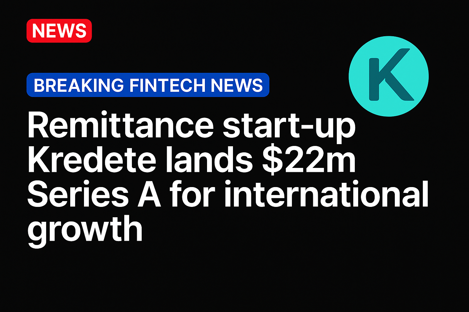 Remittance start-up Kredete lands $22m Series A for international growth