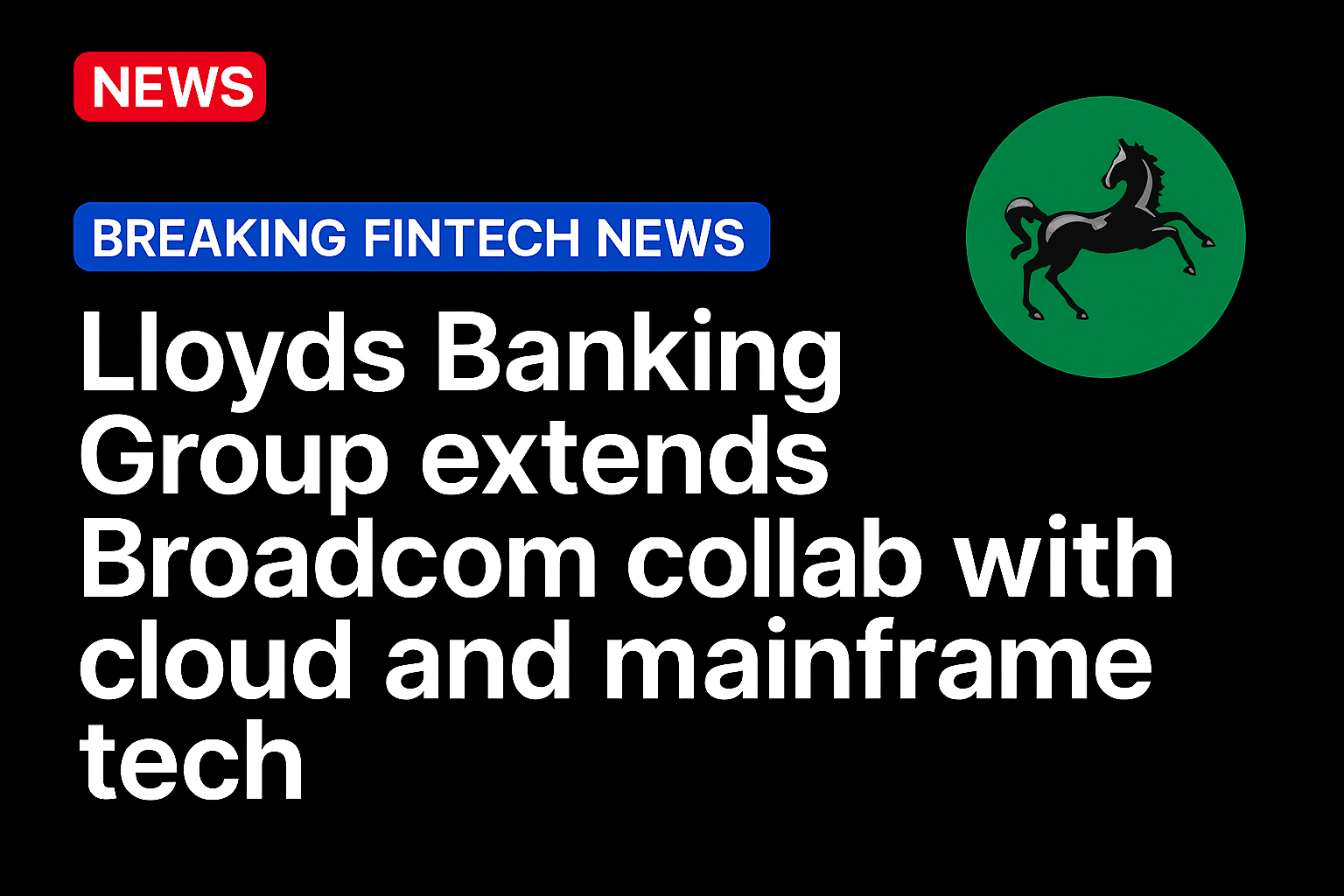 Lloyds Banking Group extends Broadcom collab with cloud and mainframe tech