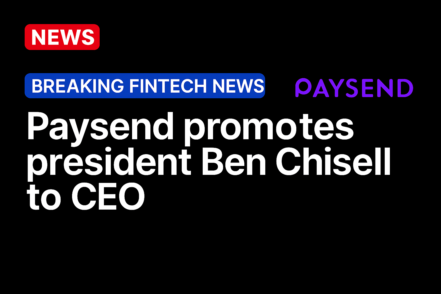 Paysend promotes president Ben Chisell to CEO