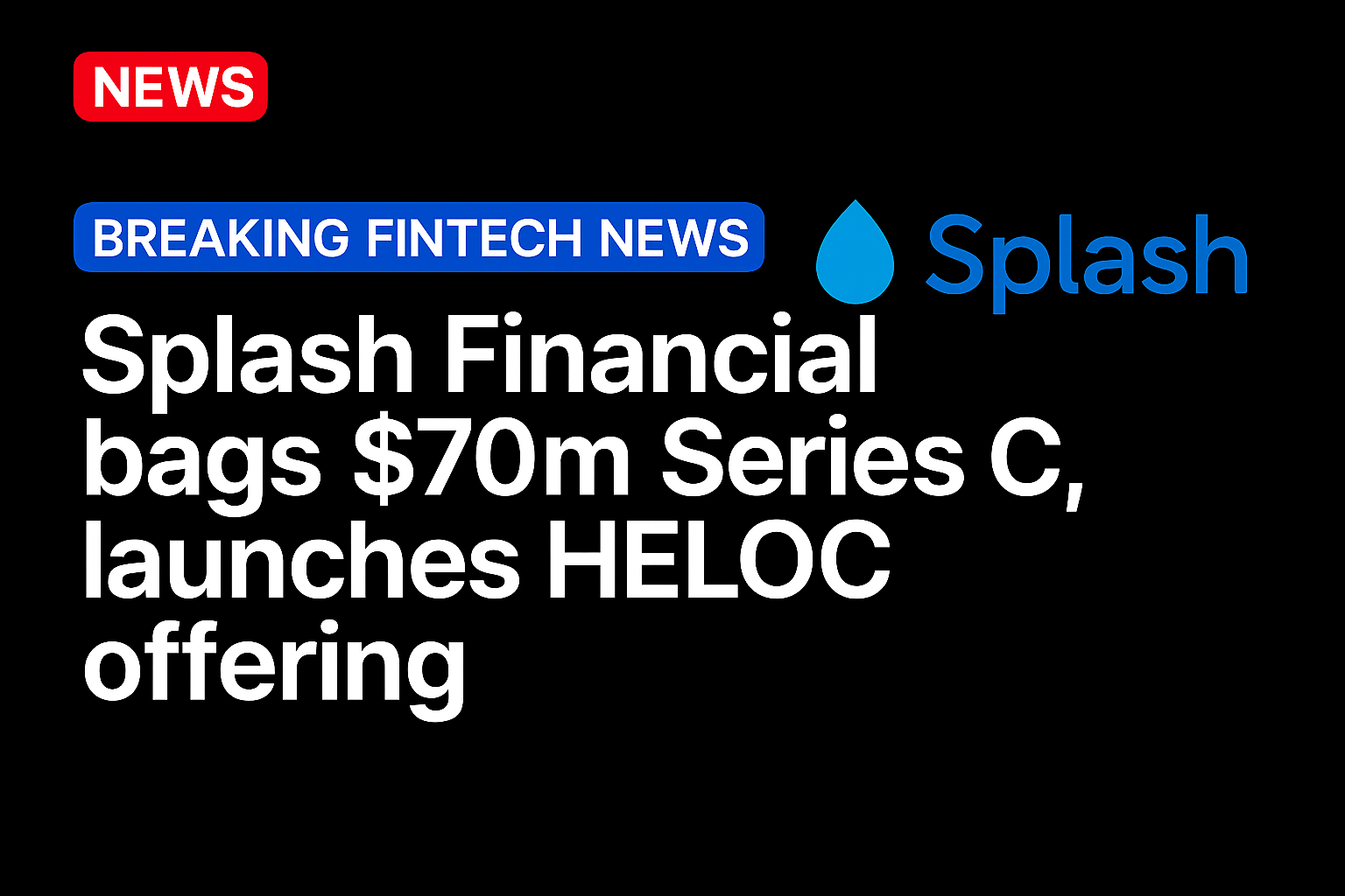 Splash Financial bags $70m Series C, launches HELOC offering
