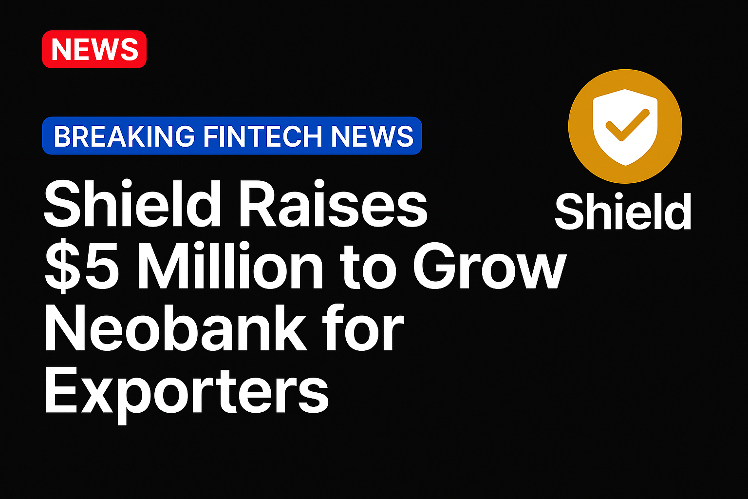 Shield Raises $5 Million to Grow Neobank for Exporters