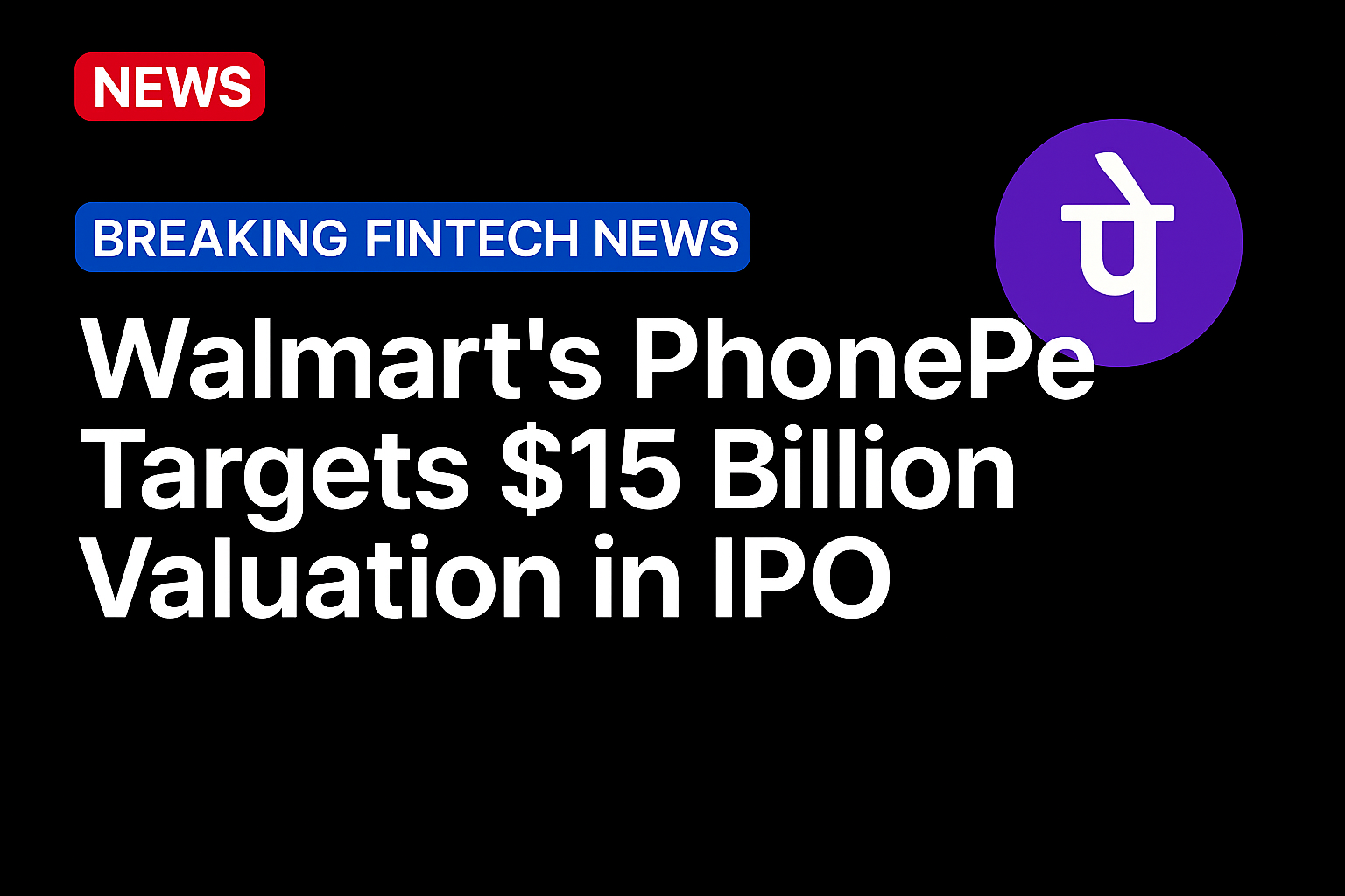 Walmart’s PhonePe Targets $15 Billion Valuation in IPO