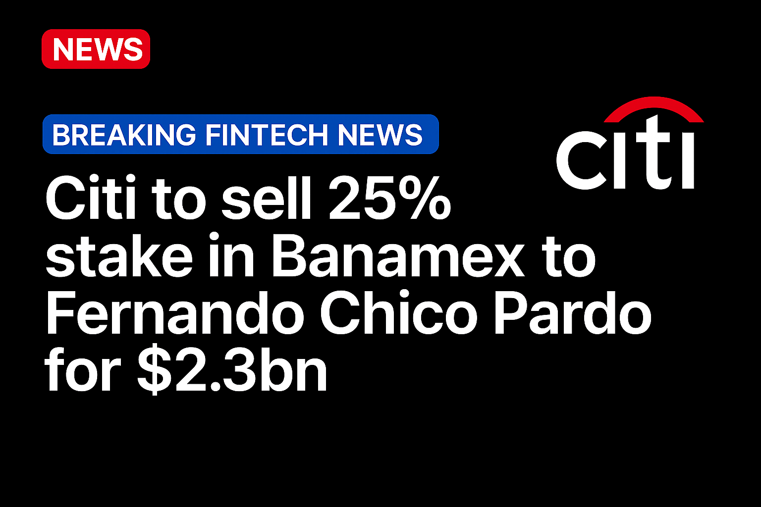 Citi to sell 25% stake in Banamex to Fernando Chico Pardo for $2.3bn