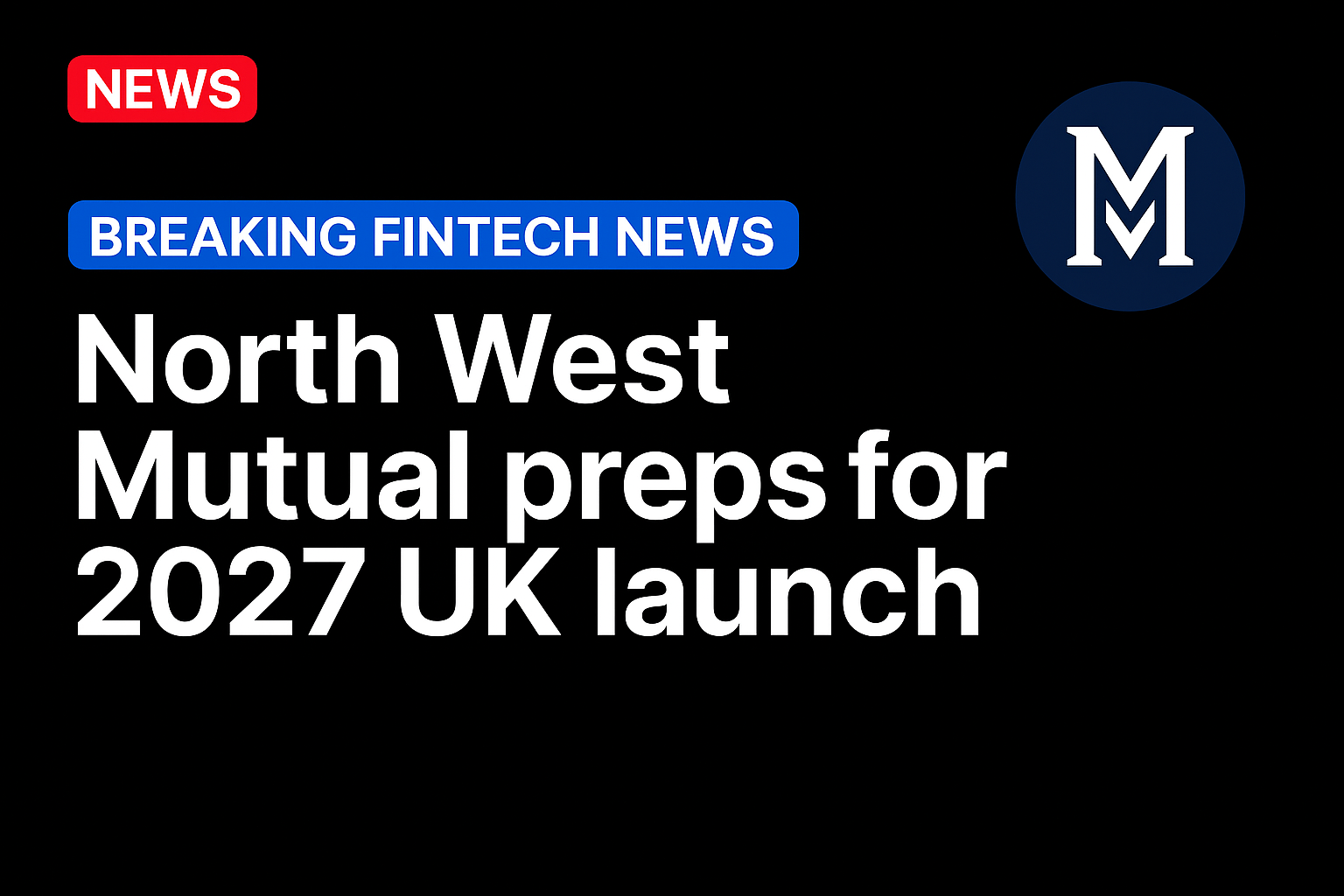 North West Mutual preps for 2027 UK launch