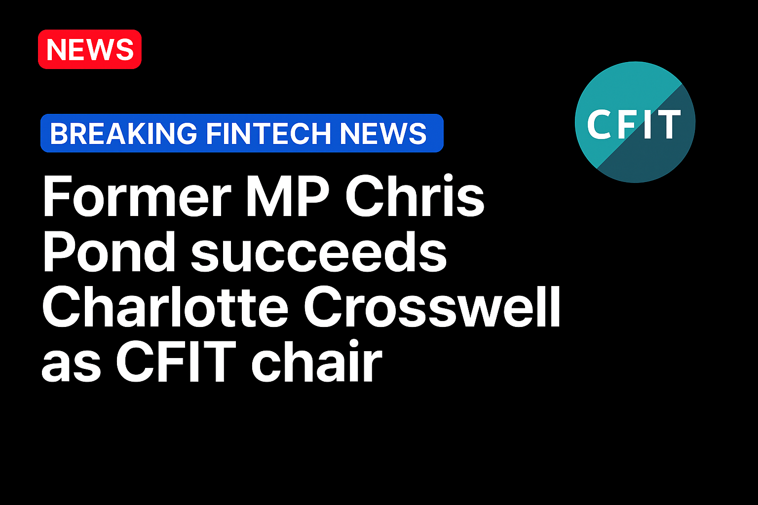 Former MP Chris Pond succeeds Charlotte Crosswell as CFIT chair