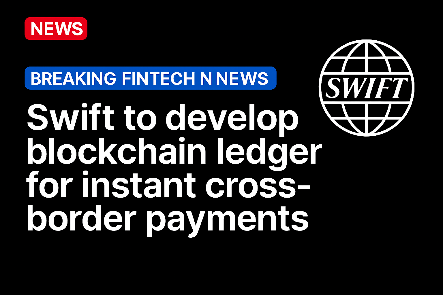 Swift to develop blockchain ledger for instant cross-border payments