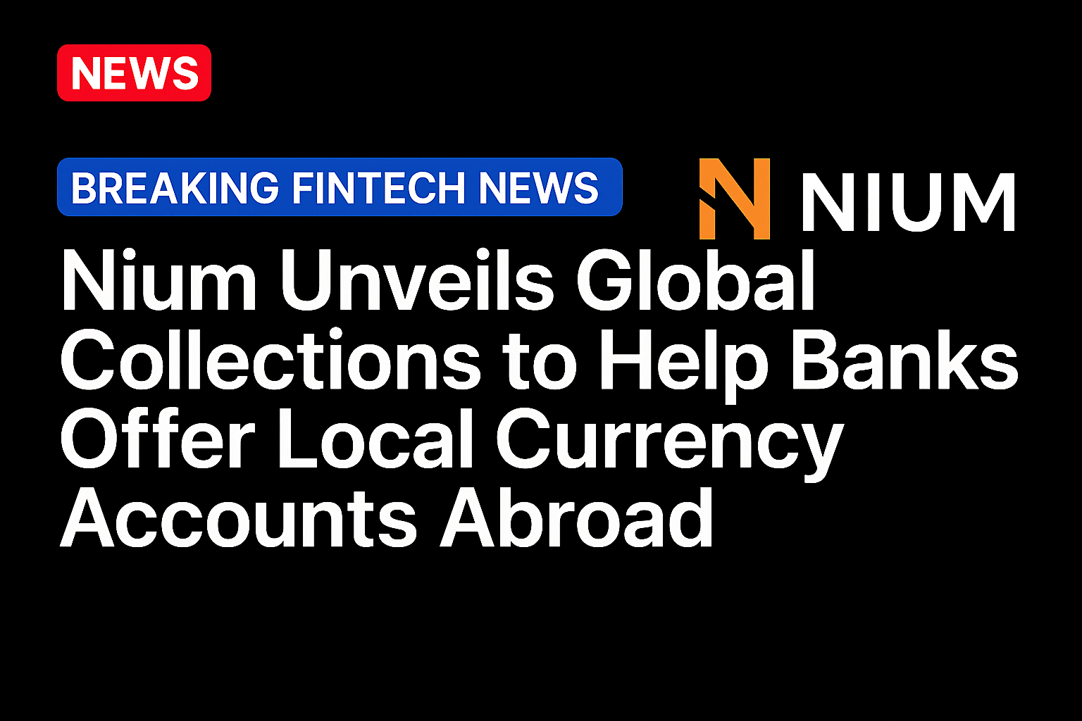 Nium Unveils Global Collections to Help Banks Offer Local Currency Accounts Abroad