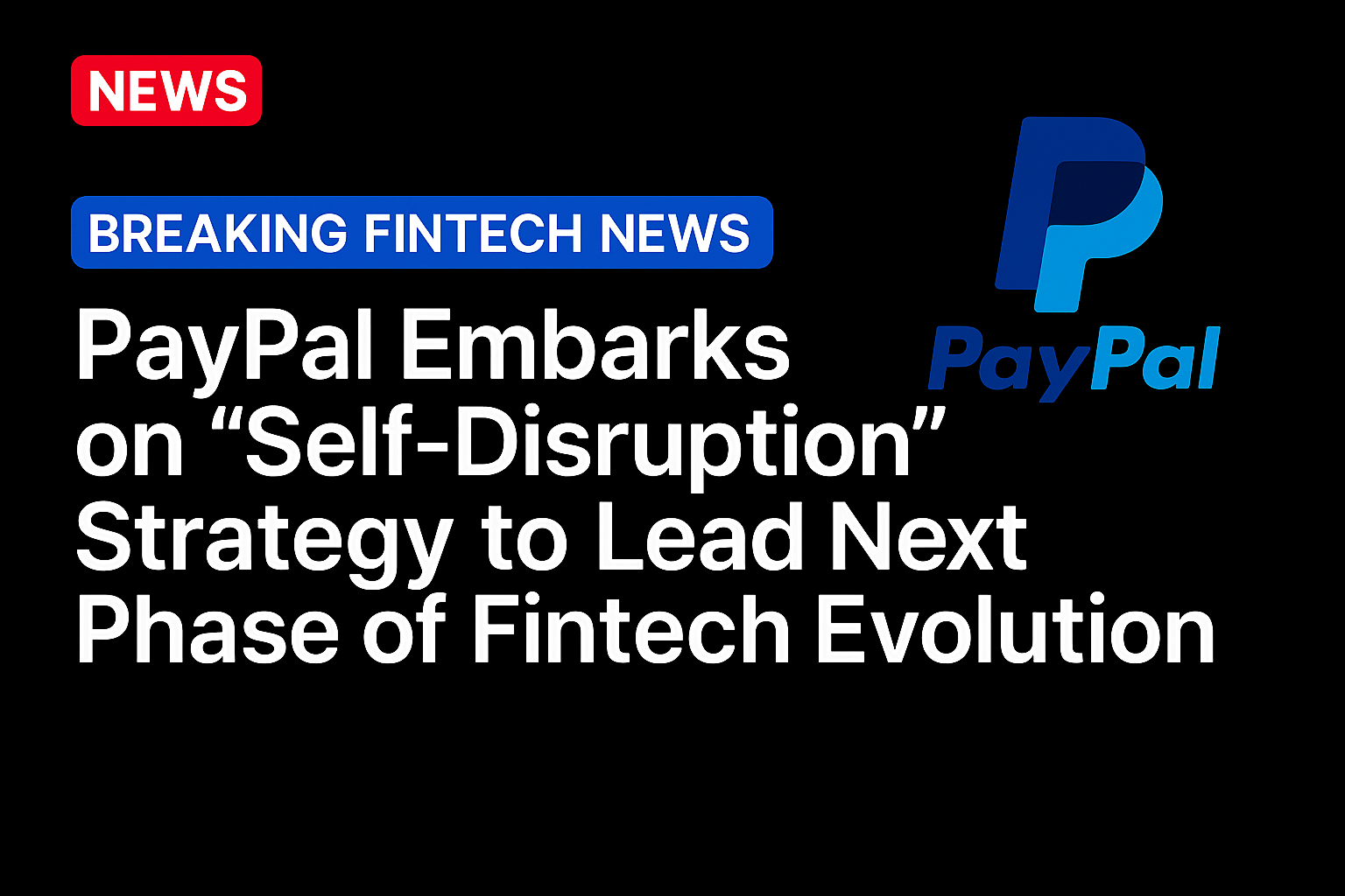 PayPal Embarks on “Self-Disruption” Strategy to Lead Next Phase of Fintech Evolution
